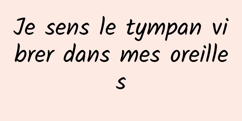 Je sens le tympan vibrer dans mes oreilles