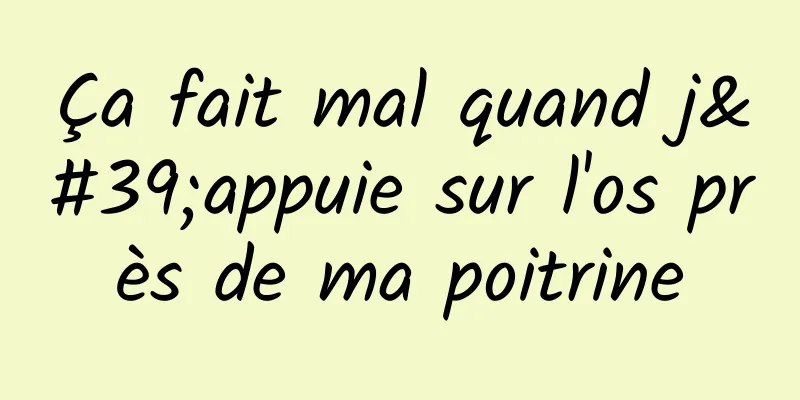 Ça fait mal quand j'appuie sur l'os près de ma poitrine