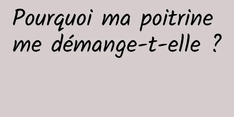 Pourquoi ma poitrine me démange-t-elle ? 