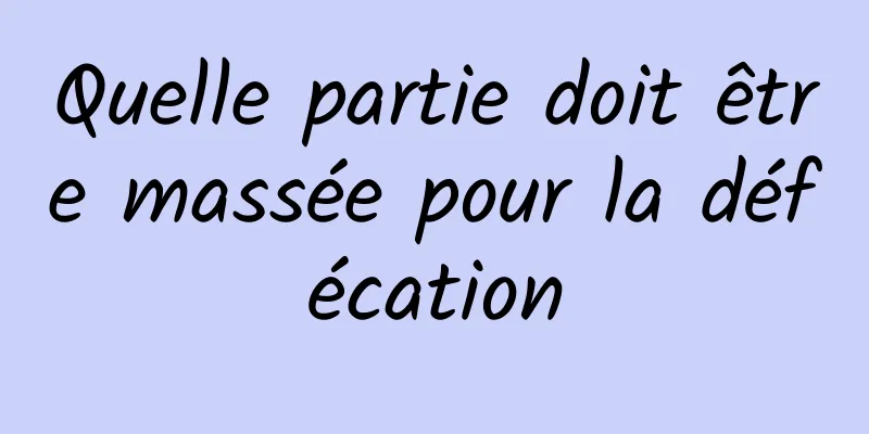 Quelle partie doit être massée pour la défécation