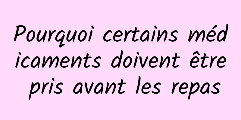 Pourquoi certains médicaments doivent être pris avant les repas