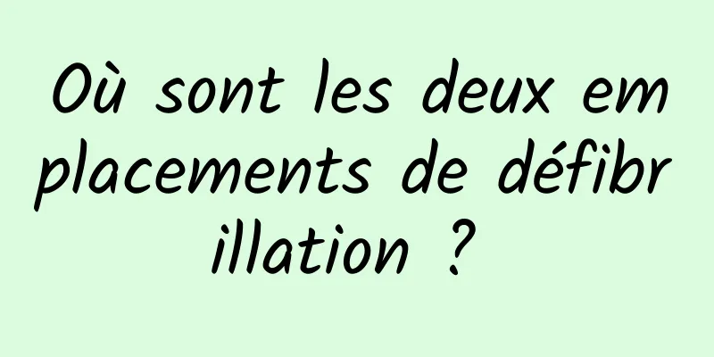 Où sont les deux emplacements de défibrillation ? 