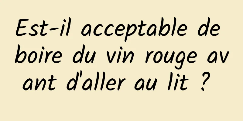 Est-il acceptable de boire du vin rouge avant d'aller au lit ? 