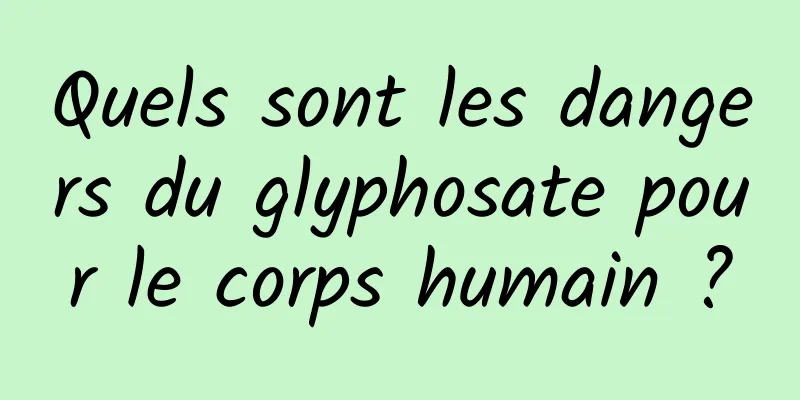 Quels sont les dangers du glyphosate pour le corps humain ?