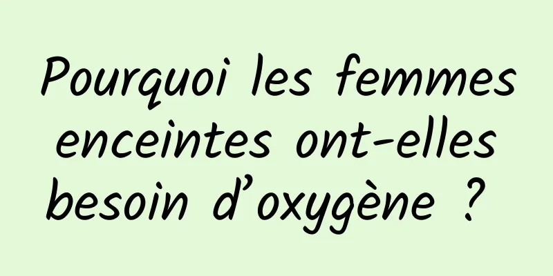 Pourquoi les femmes enceintes ont-elles besoin d’oxygène ? 