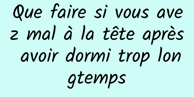 Que faire si vous avez mal à la tête après avoir dormi trop longtemps