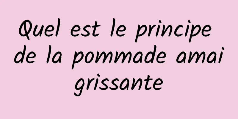 Quel est le principe de la pommade amaigrissante