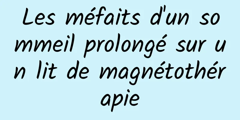 Les méfaits d'un sommeil prolongé sur un lit de magnétothérapie