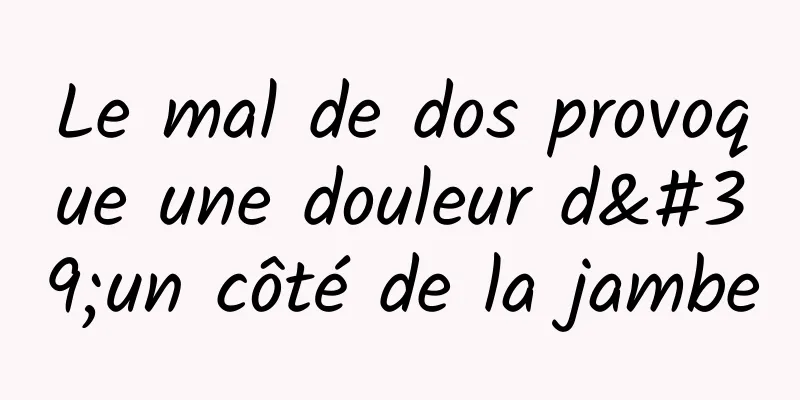 Le mal de dos provoque une douleur d'un côté de la jambe