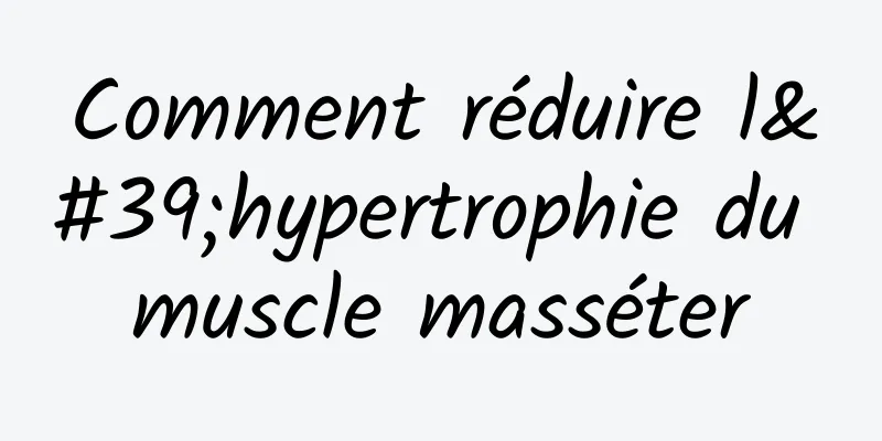 Comment réduire l'hypertrophie du muscle masséter