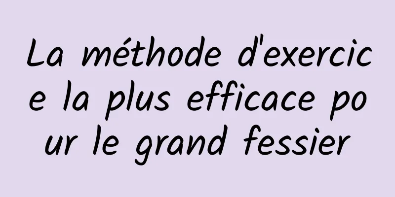 La méthode d'exercice la plus efficace pour le grand fessier