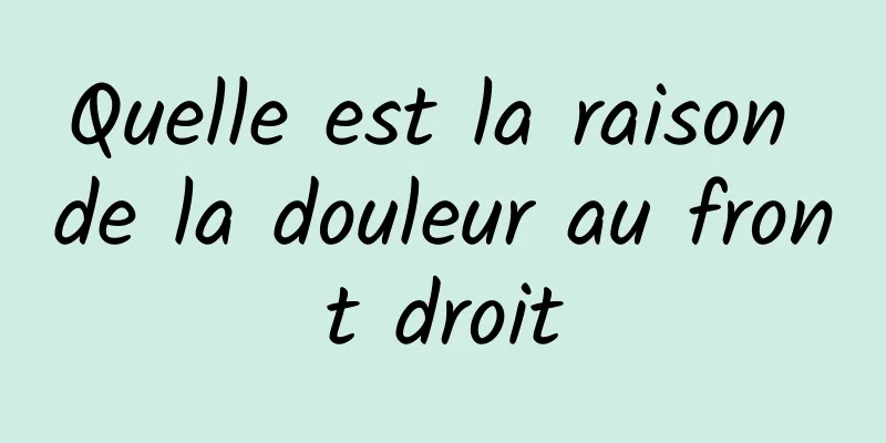 Quelle est la raison de la douleur au front droit