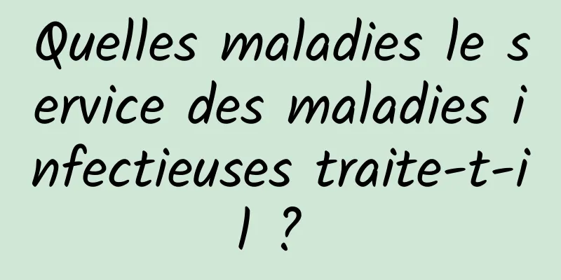 Quelles maladies le service des maladies infectieuses traite-t-il ? 