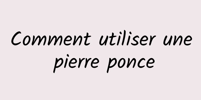 Comment utiliser une pierre ponce