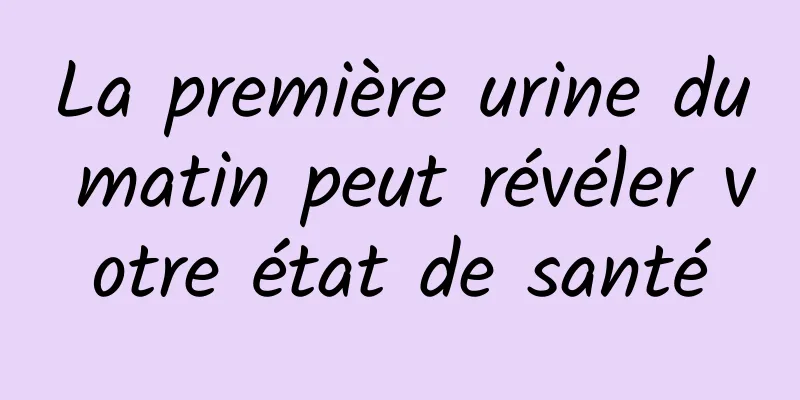 La première urine du matin peut révéler votre état de santé