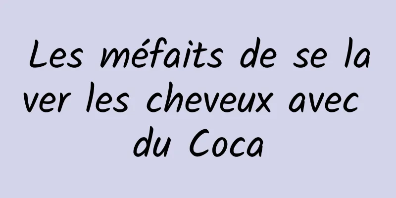 Les méfaits de se laver les cheveux avec du Coca