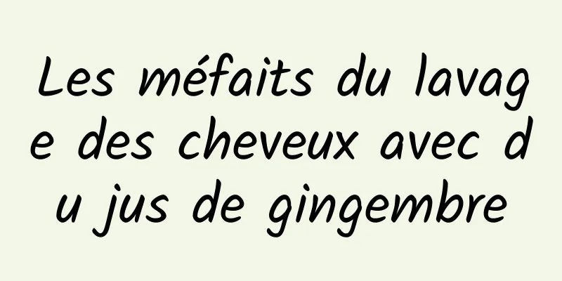 Les méfaits du lavage des cheveux avec du jus de gingembre