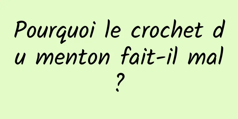 Pourquoi le crochet du menton fait-il mal ? 