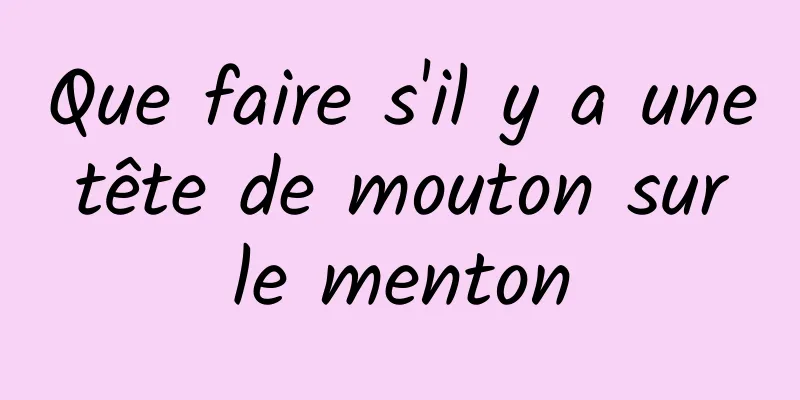 Que faire s'il y a une tête de mouton sur le menton