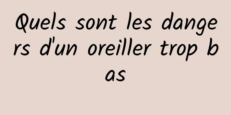 Quels sont les dangers d'un oreiller trop bas