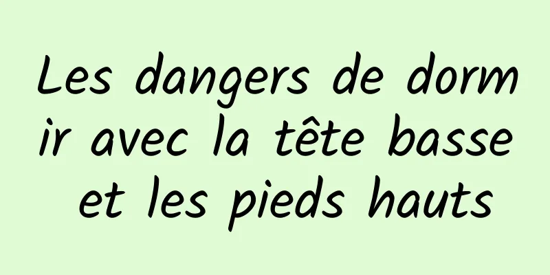 Les dangers de dormir avec la tête basse et les pieds hauts