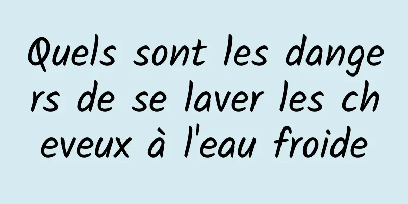 Quels sont les dangers de se laver les cheveux à l'eau froide