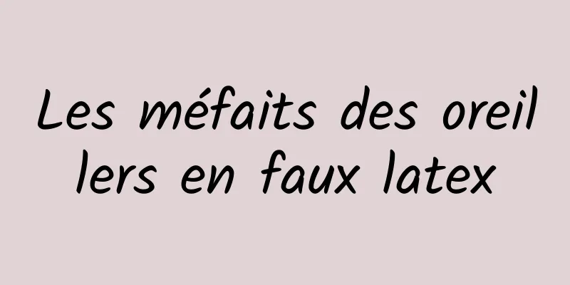 Les méfaits des oreillers en faux latex