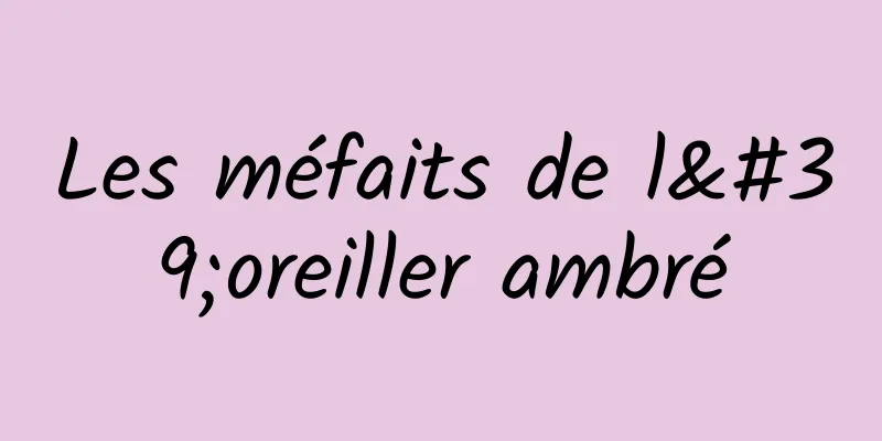 Les méfaits de l'oreiller ambré