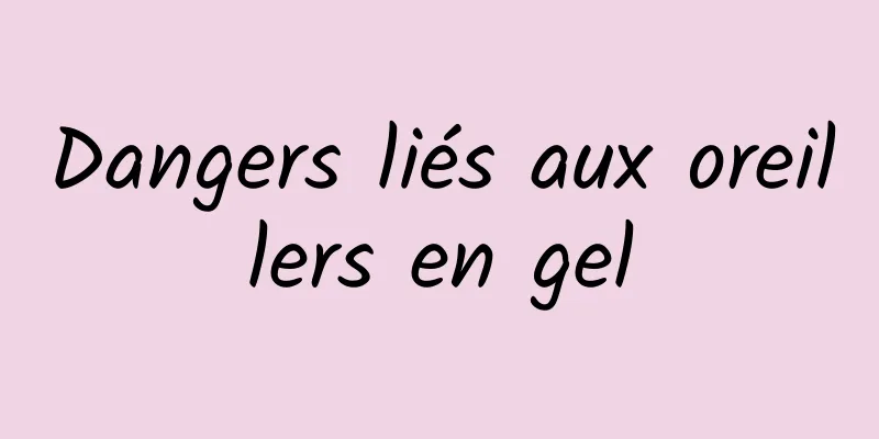 Dangers liés aux oreillers en gel