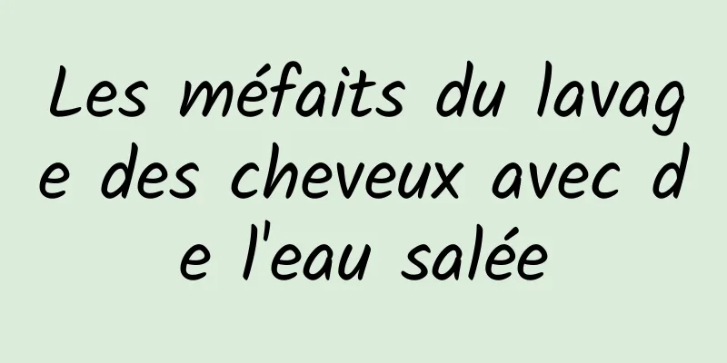 Les méfaits du lavage des cheveux avec de l'eau salée