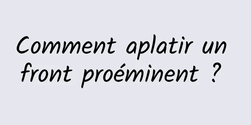 Comment aplatir un front proéminent ? 