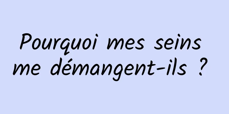 Pourquoi mes seins me démangent-ils ? 