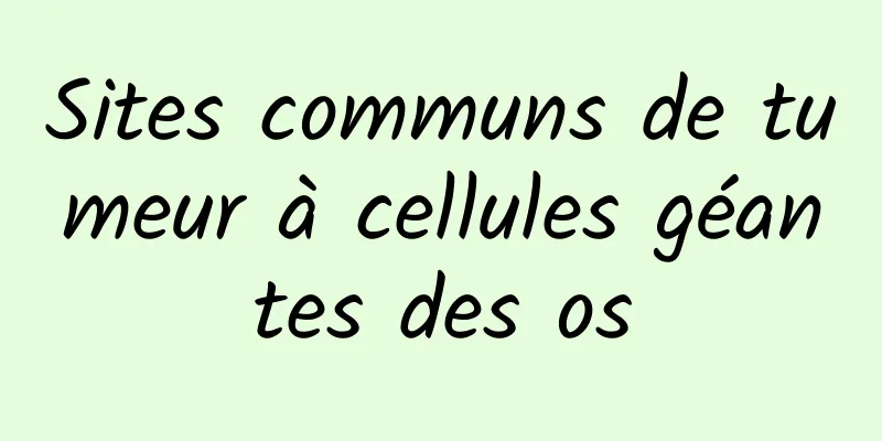 Sites communs de tumeur à cellules géantes des os