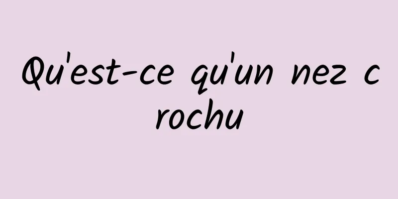 Qu'est-ce qu'un nez crochu