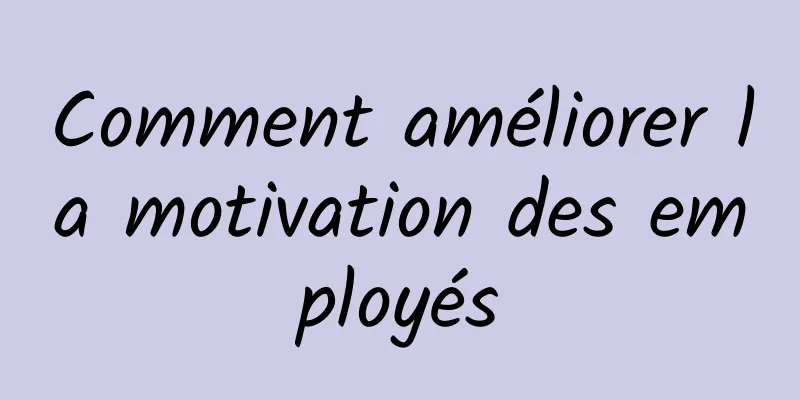 Comment améliorer la motivation des employés