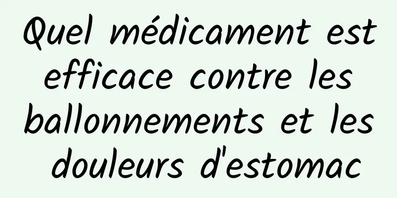 Quel médicament est efficace contre les ballonnements et les douleurs d'estomac