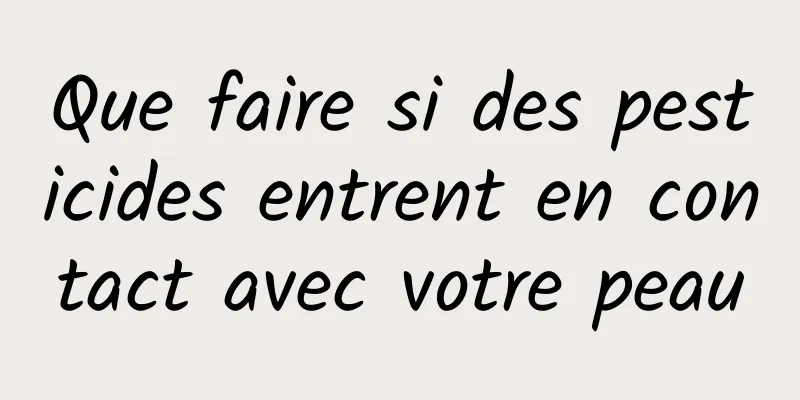 Que faire si des pesticides entrent en contact avec votre peau