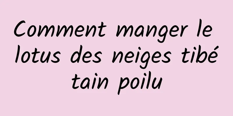 Comment manger le lotus des neiges tibétain poilu