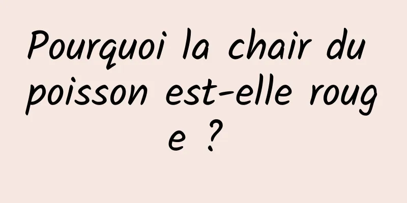 Pourquoi la chair du poisson est-elle rouge ? 