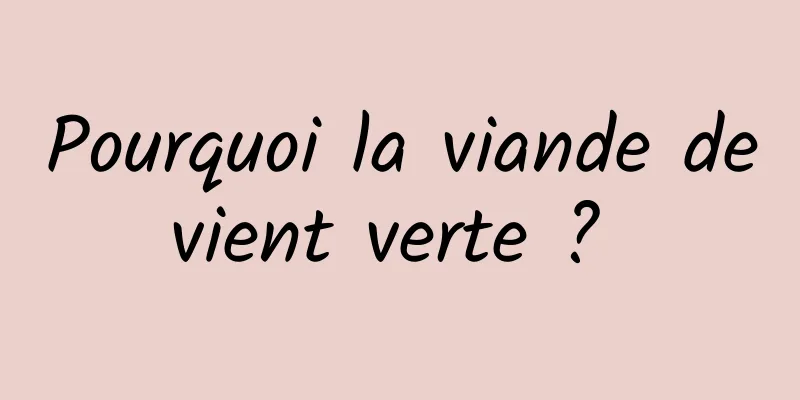 Pourquoi la viande devient verte ? 