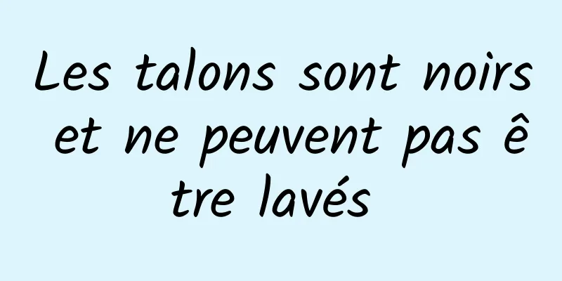 Les talons sont noirs et ne peuvent pas être lavés 