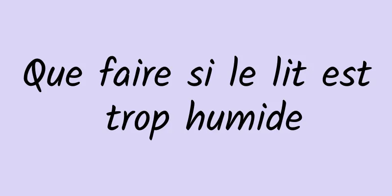 Que faire si le lit est trop humide