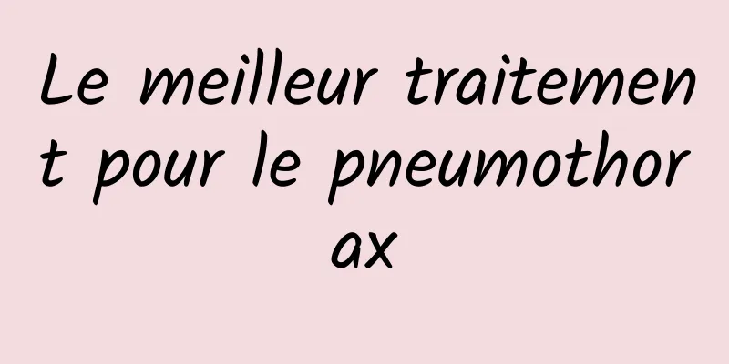 Le meilleur traitement pour le pneumothorax