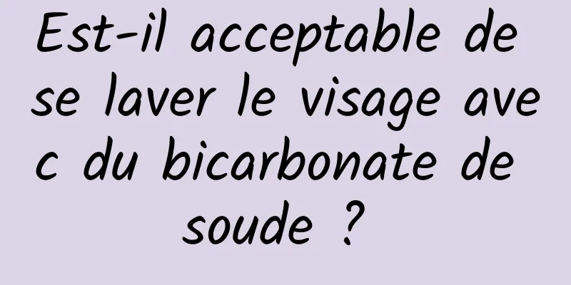 Est-il acceptable de se laver le visage avec du bicarbonate de soude ? 