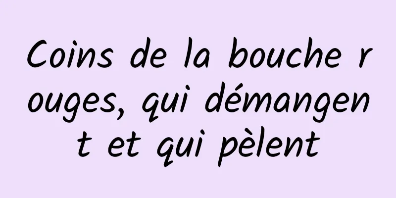 Coins de la bouche rouges, qui démangent et qui pèlent