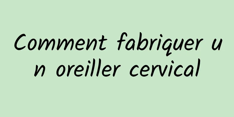 Comment fabriquer un oreiller cervical