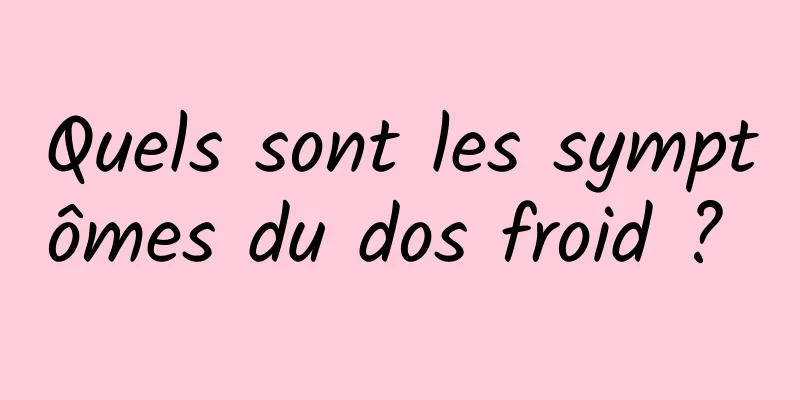 Quels sont les symptômes du dos froid ? 