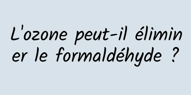 L'ozone peut-il éliminer le formaldéhyde ?