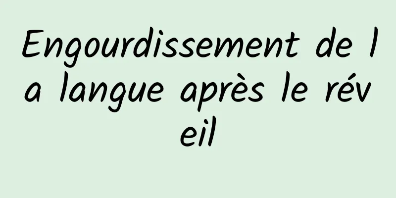 Engourdissement de la langue après le réveil