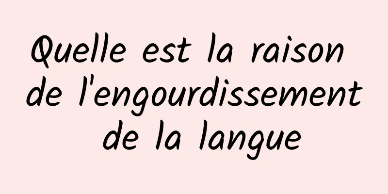 Quelle est la raison de l'engourdissement de la langue